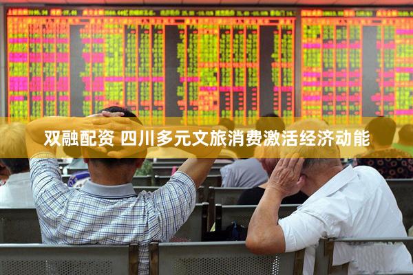 双融配资 四川多元文旅消费激活经济动能